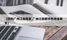【团购广州江南西餐,广州江南西特色地道美食】