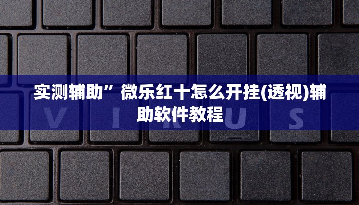 实测辅助”微乐红十怎么开挂(透视)辅助软件教程
