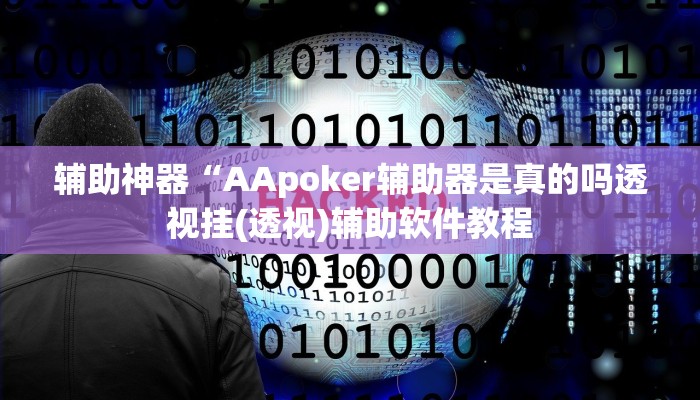 辅助神器“AApoker辅助器是真的吗透视挂(透视)辅助软件教程